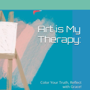 Art is My Therapy: Color Your Truth, Reflect with Grace!